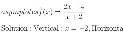 The asymptotes of f(x)=(2x-4)/(x+2) is Vertical: x=-2,Horizontal: y=2